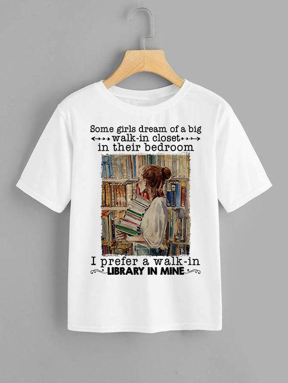 Some Girls Dream Of A Big Walk In Closet In Their Bedroom I Prefer A Walk In Library In Mine Standard Women’s T-shirt