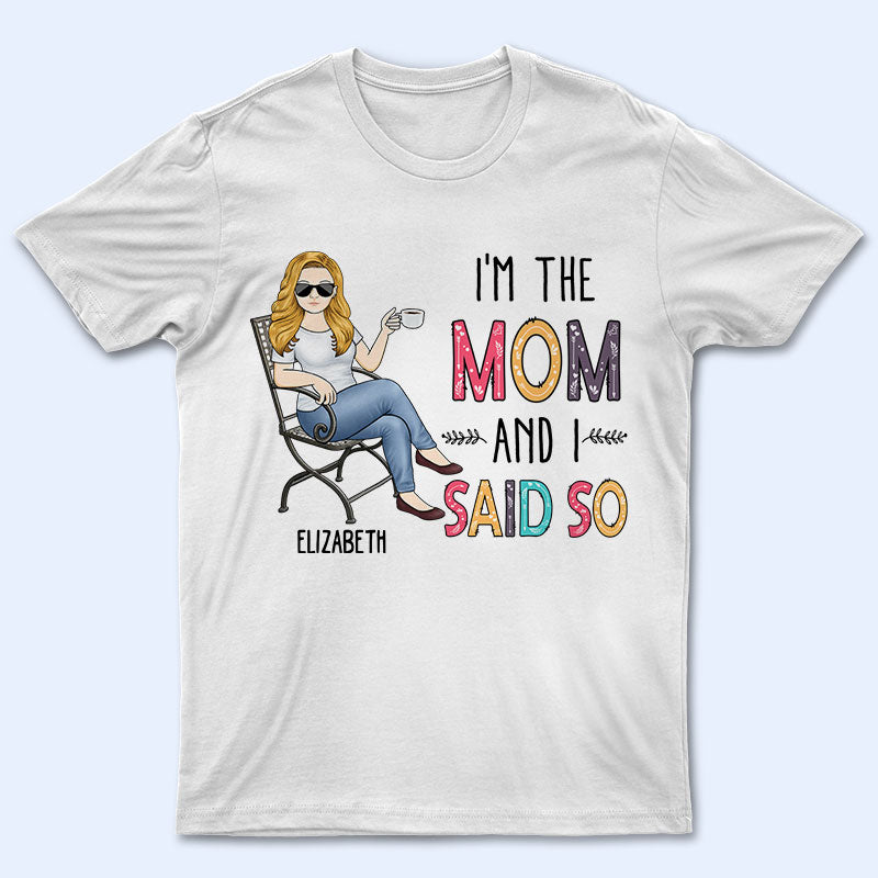 I’M The Mom And I Said So – Mother Gift – Personalized Custom T Shirt