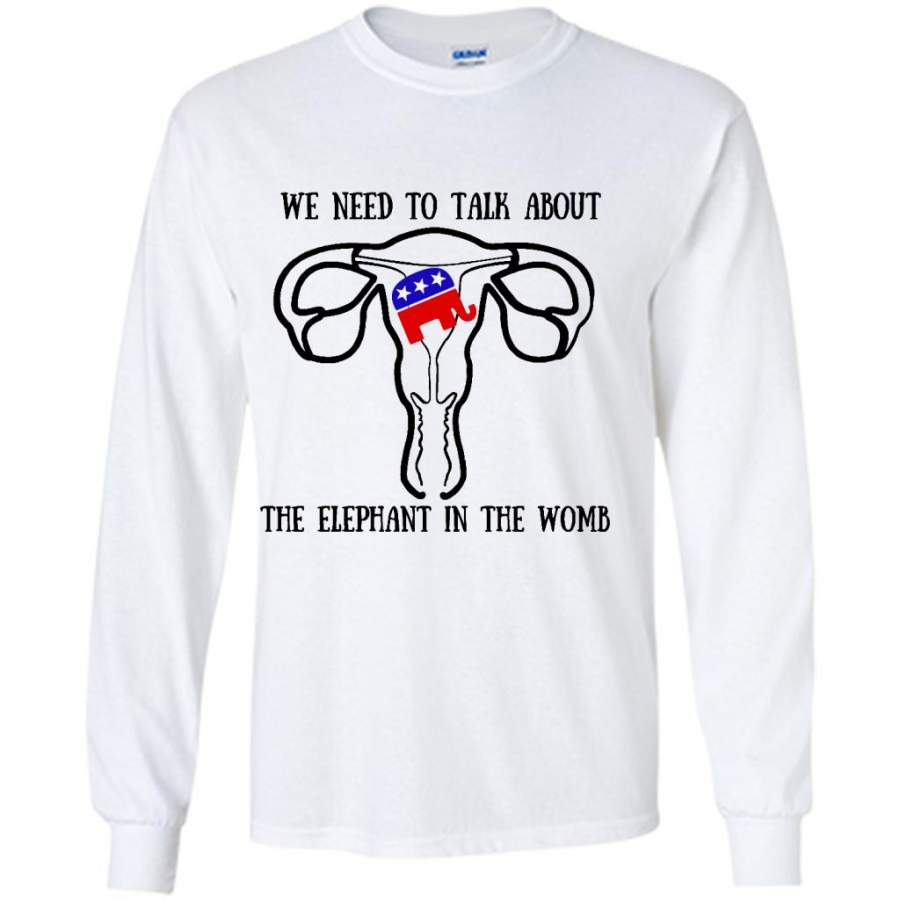 We Need To Talk About The Elephant In The Womb – Gildan Long Sleeve Shirt