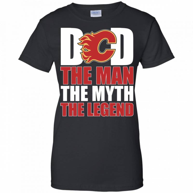 Calgary Flames Hockey Dad The Man The Myth The Legend Shirt