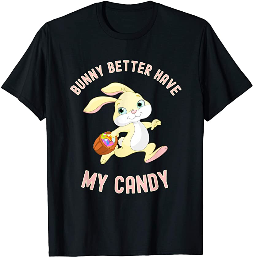 Easter Bunny Better Have My Candy Easter Sunday Gift T-Shirt