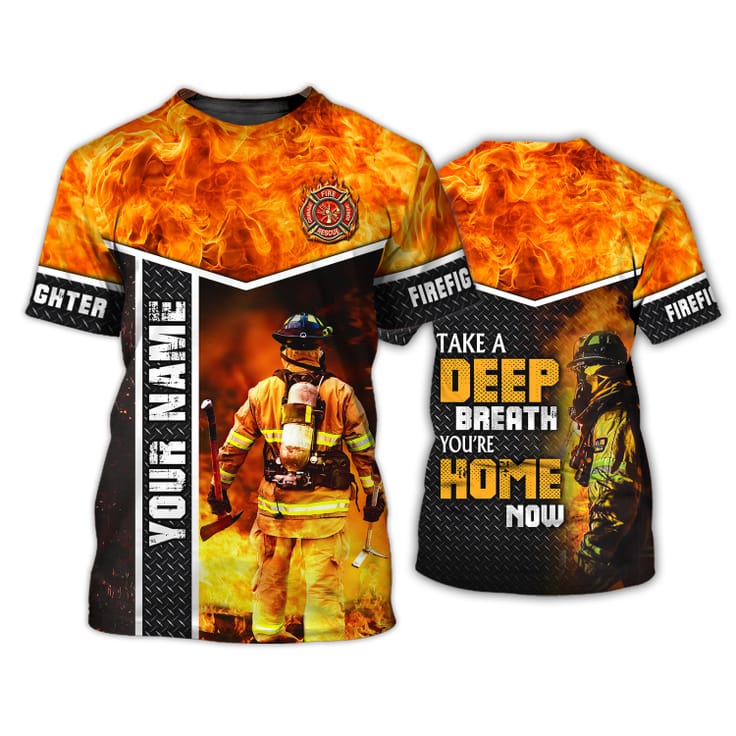 Customized Firefighter Take A Deep Breath 3D Shirt, You Are Home Now, Firefighter Uniform