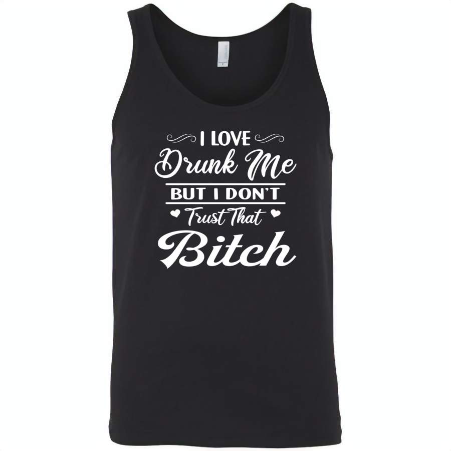 I Love Drunk Me But I Don’t Trust That Bitch   Canvas Unisex Tank T-Shirt