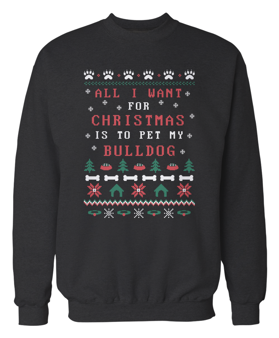 All I Want Is To Pet My Bulldog –  Ugly Christmas Sweater