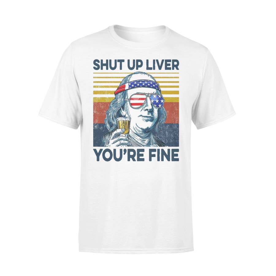 Benjamin Franklin Drink Beer Shut Up Liver You’re Fine Independence Day Vintage T-shirt