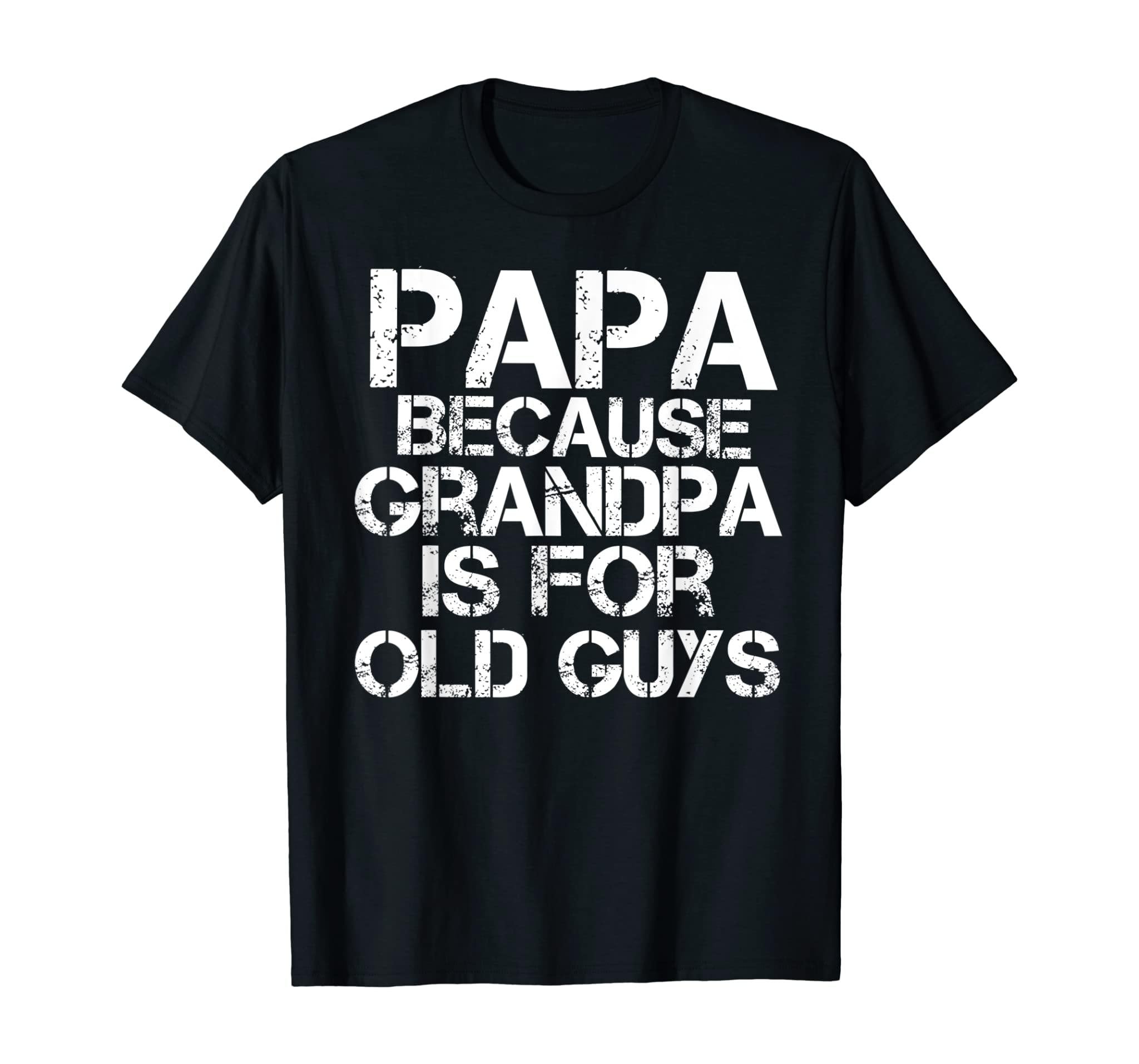 Mens Papa Because Grandpa Is For Old Guys Shirt Funny Dad Tee T-Shirt