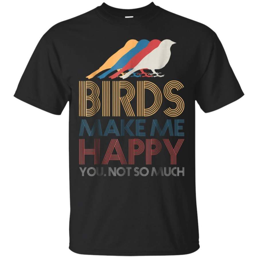 AGR Birds Make Me Happy You Not So Much Shirt Bird Lover Gift Jaq T-shirt