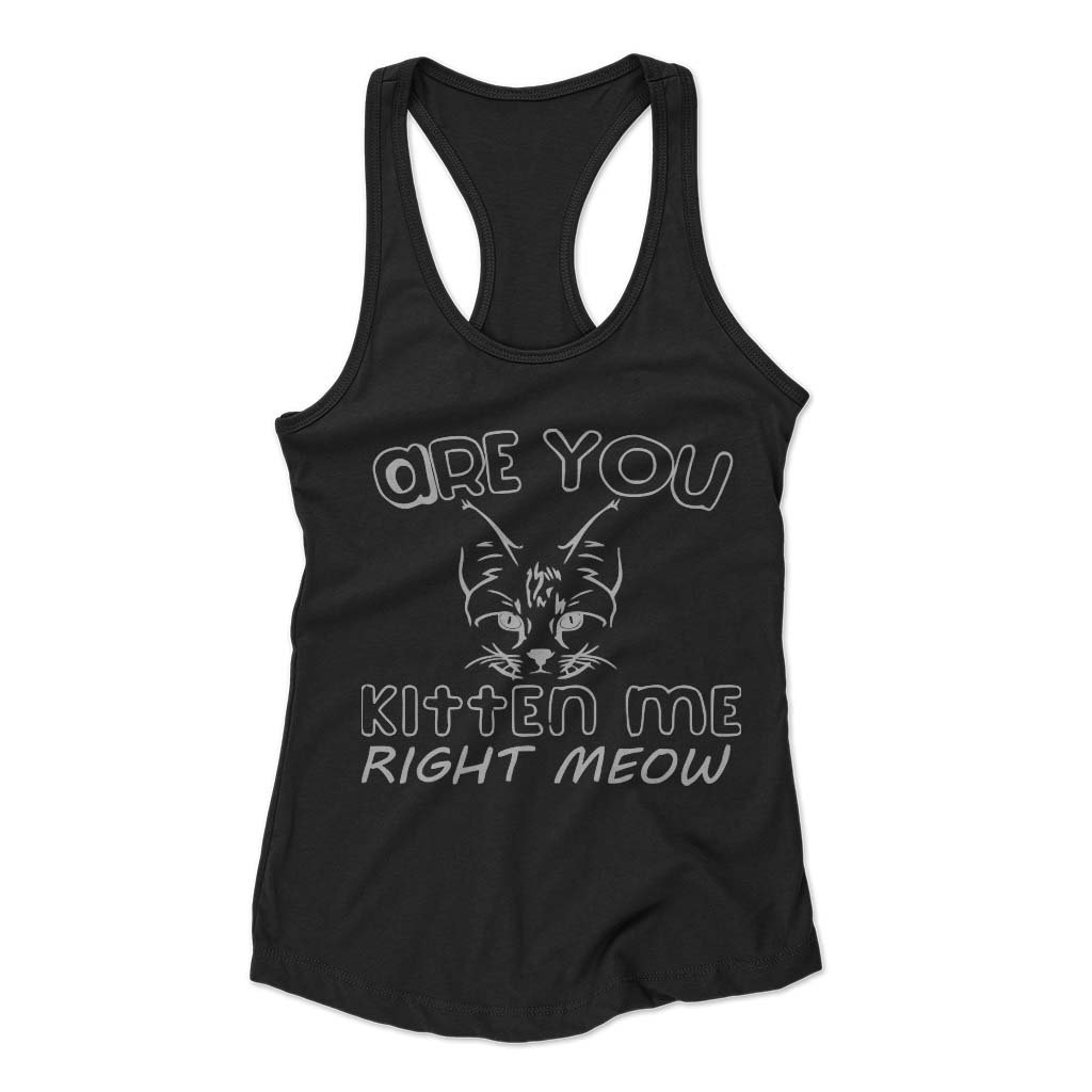 Are You Kitten Me Right Meow Maind Woman’s Racerback Tank Top