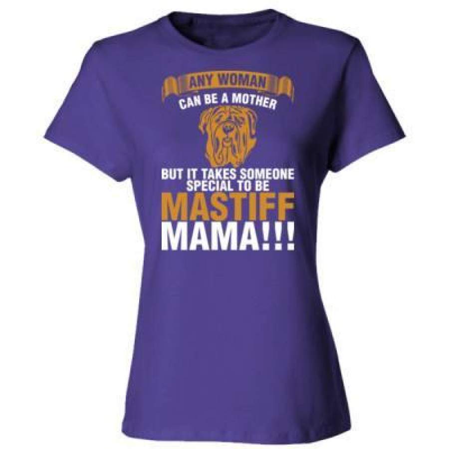 AGR Any Woman Can Be A Mother But It Takes Someone Special To Be Mastiff Mama – Ladies’ Cotton T-Shirt