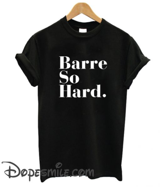 Barre So Hard cool T Shirt