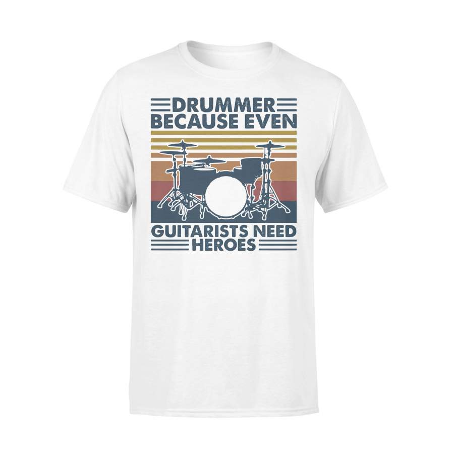 Drummer Because Even Guitarists Need Heroes Vintage Retro T-shirt