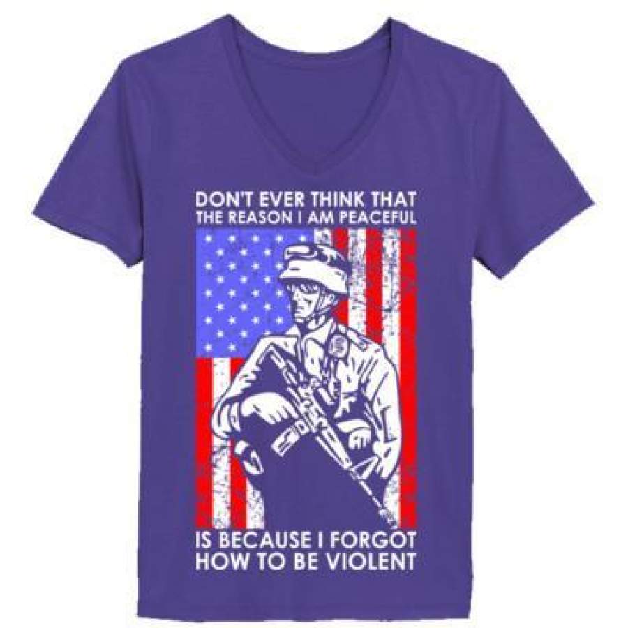 AGR Dont Ever Think That The Reason I Peaceful Is Because I Forgot How To Be Violent Veteran – Ladies’ V-Neck T-Shirt