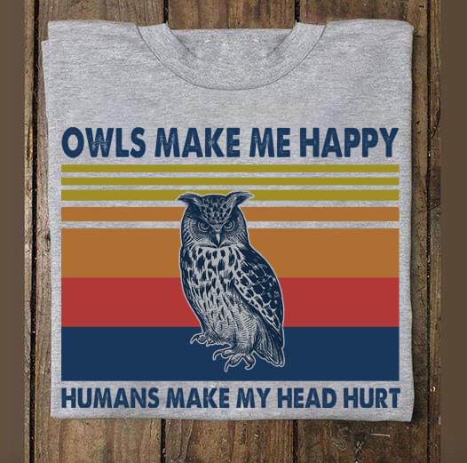 Owls Make Me Happy Humans Make My Head Hurt For Owl Lover Vintage Cotton T Shirt