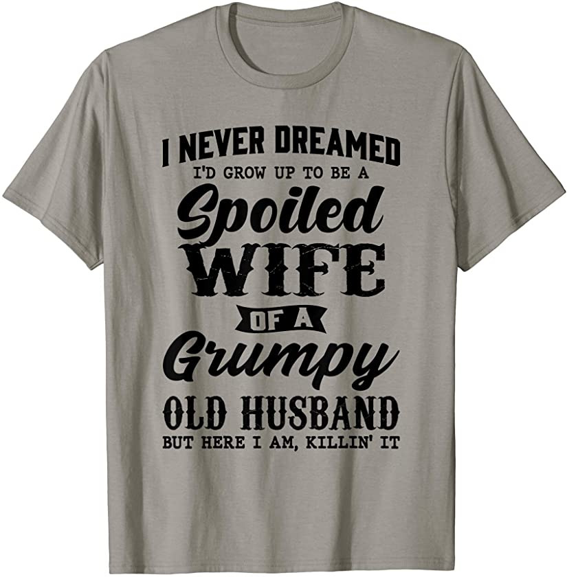 I Never Dreamed To Be Spoiled Wife Of A Grumpy Old Husband T-Shirt