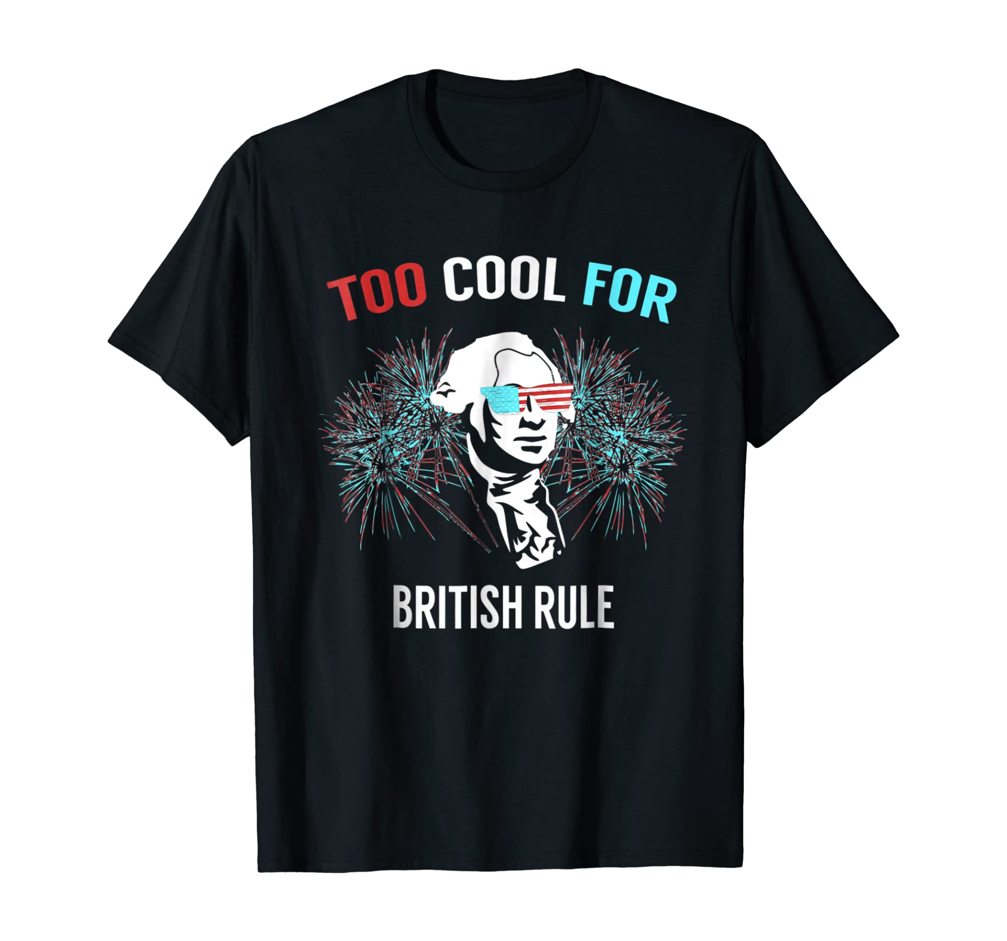 Too Cool For British Rule – Fun T Shirt for 4th of July