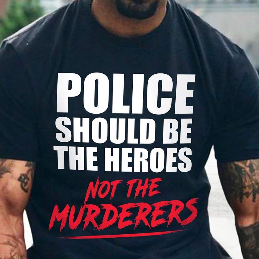 Police should be the heroes not the murderers black lives matter t-shirt