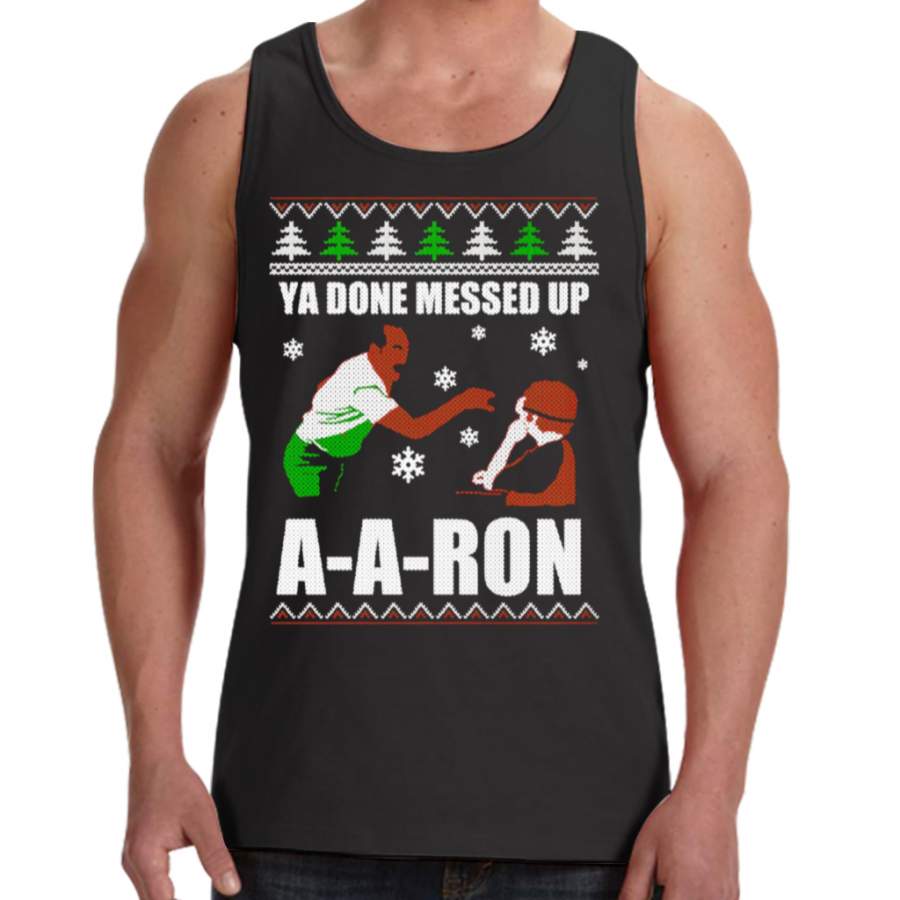 Ya Done Messed Up A-a-ron T-shirt Clothing For Ugly Christmas T-shirt Men’s Tank Tops