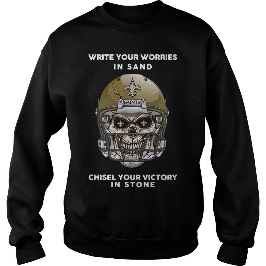 New Orleans Saints write your worries in sand chisel your victory in stone Sweatshirt