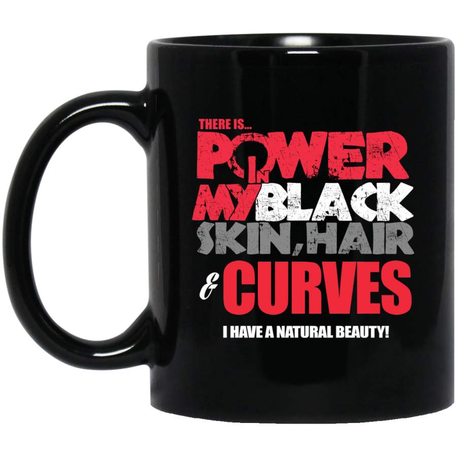 African American Coffee Mug There Is Power In My Black Skin Hair Curves I Have A Nutuaral Beauty 11oz – 15oz Black Mug