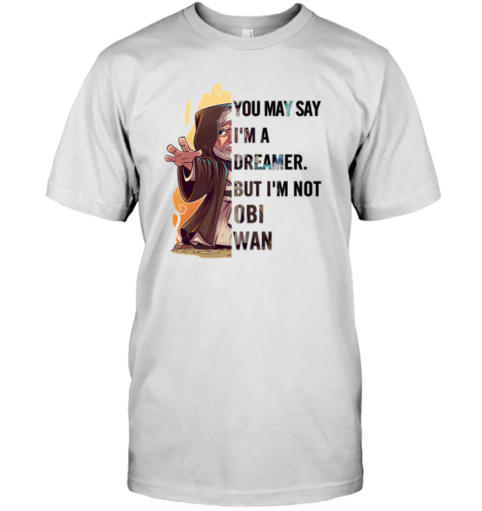 You May Say I’m A Dreamer But I’m Not Obi-Wan 2D T-Shirt