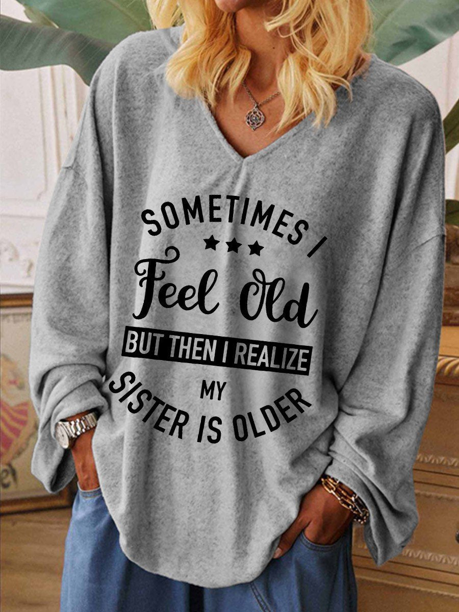Women Funny Sometimes I Feel Old But Then I Realize My Sister Is Older V-Neck Long Sleeve Top