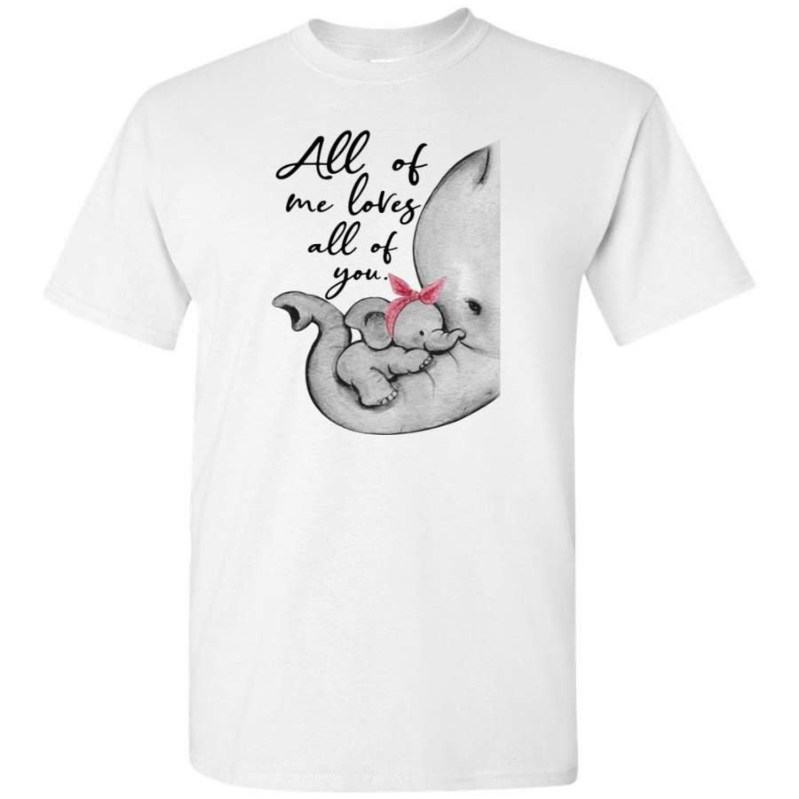 All of me loves all of you elephant mom and baby girl Tee shirt