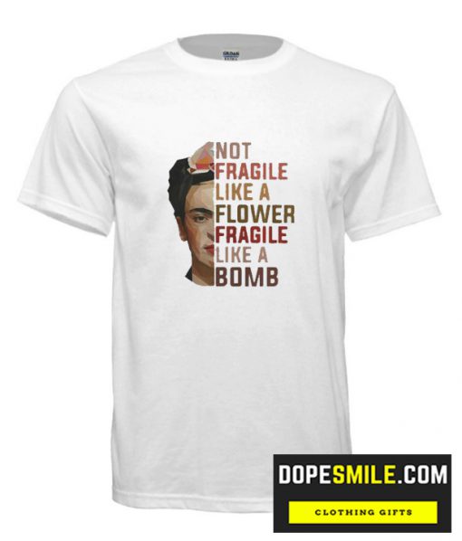 not fragile like a flower fragile like a bomb cool T shirt