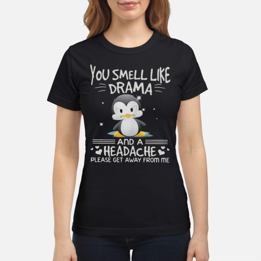 Penguin You Smell Like Drama And A Headache Please Get Away From Me – Women-T-Shirt