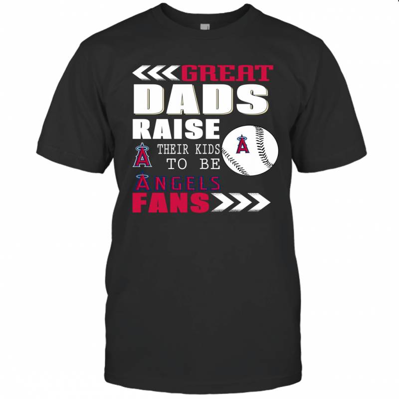 Great Dads Raise Their Kids To Be Los Angeles Angels Fans Fathers Day Gift T-Shirt