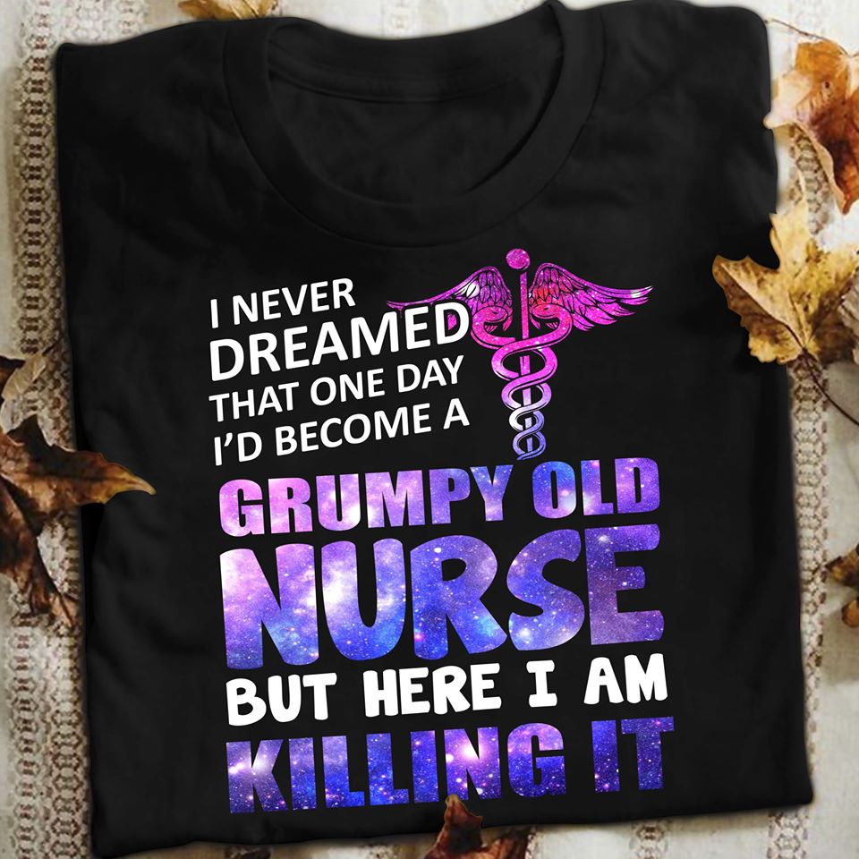 I Never Dreamed That One Day I’d Become A Grumpy Old Nurse But Here I Am Killing It Standard Men T-shirt