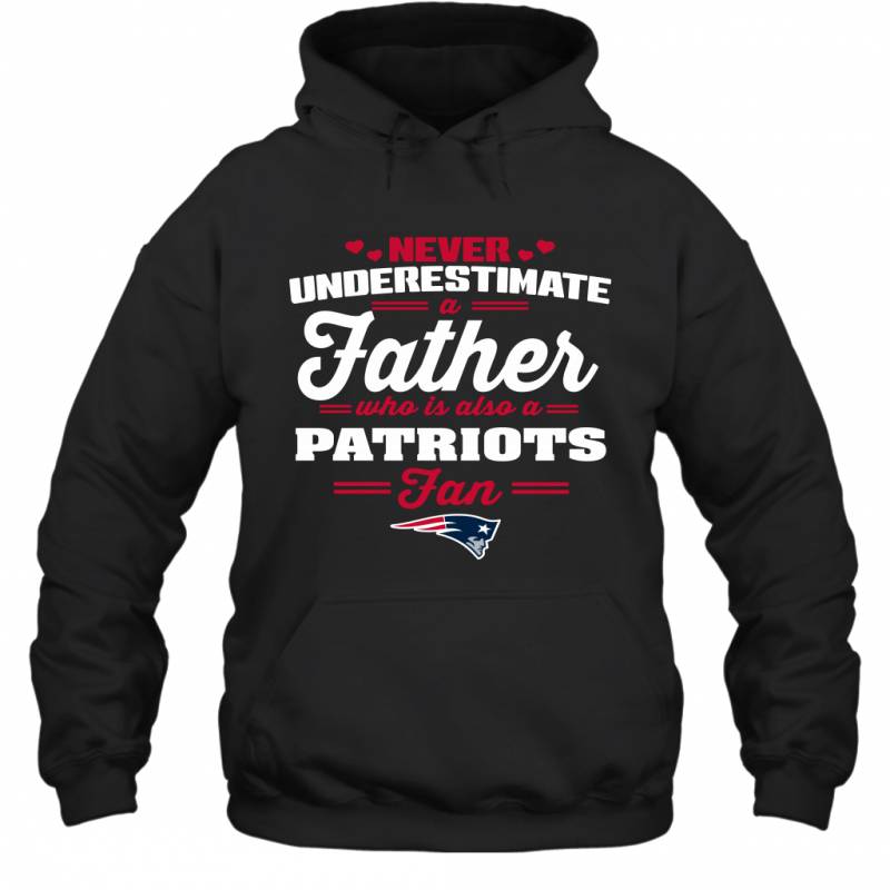 Never Underestimate A Father Who Is Also A New England Patriots Fan Father’s day gift Hoodie