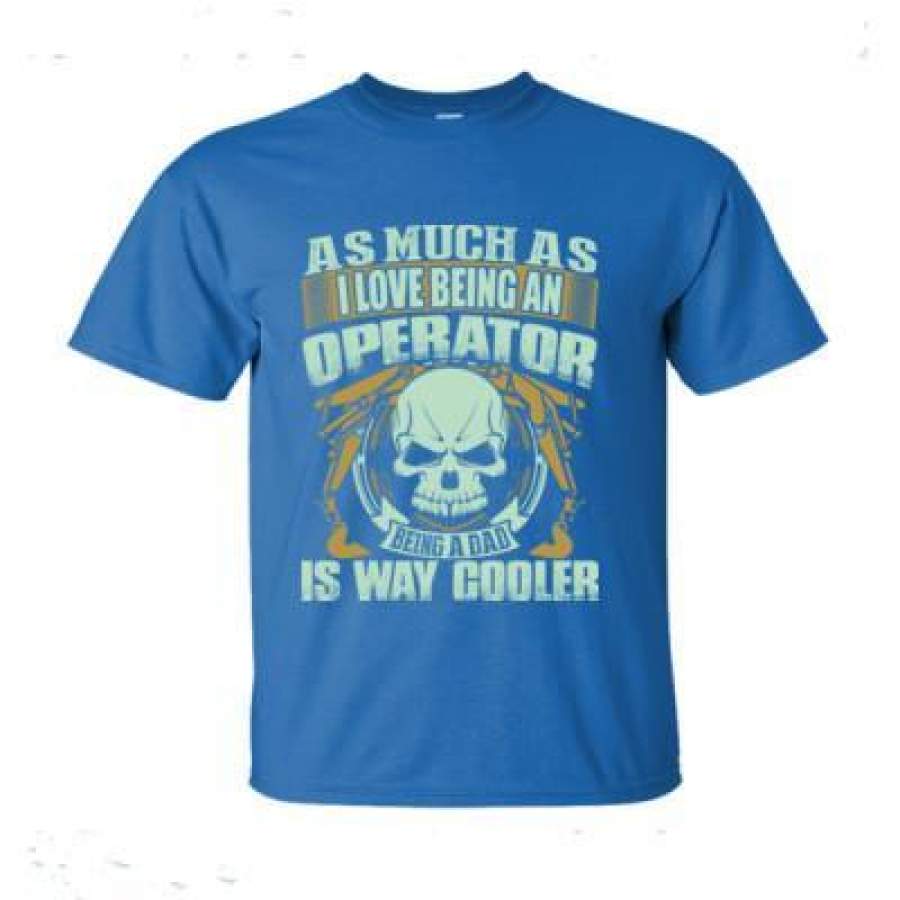 AGR As Much As I Love Being An Operator Being A Dad Is Way Cooler – Ultra-Cotton T-Shirt