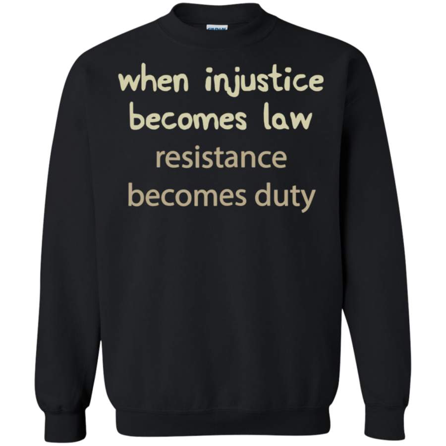 AGR when injustice becomes law resistance becomes duty Sweatshirt