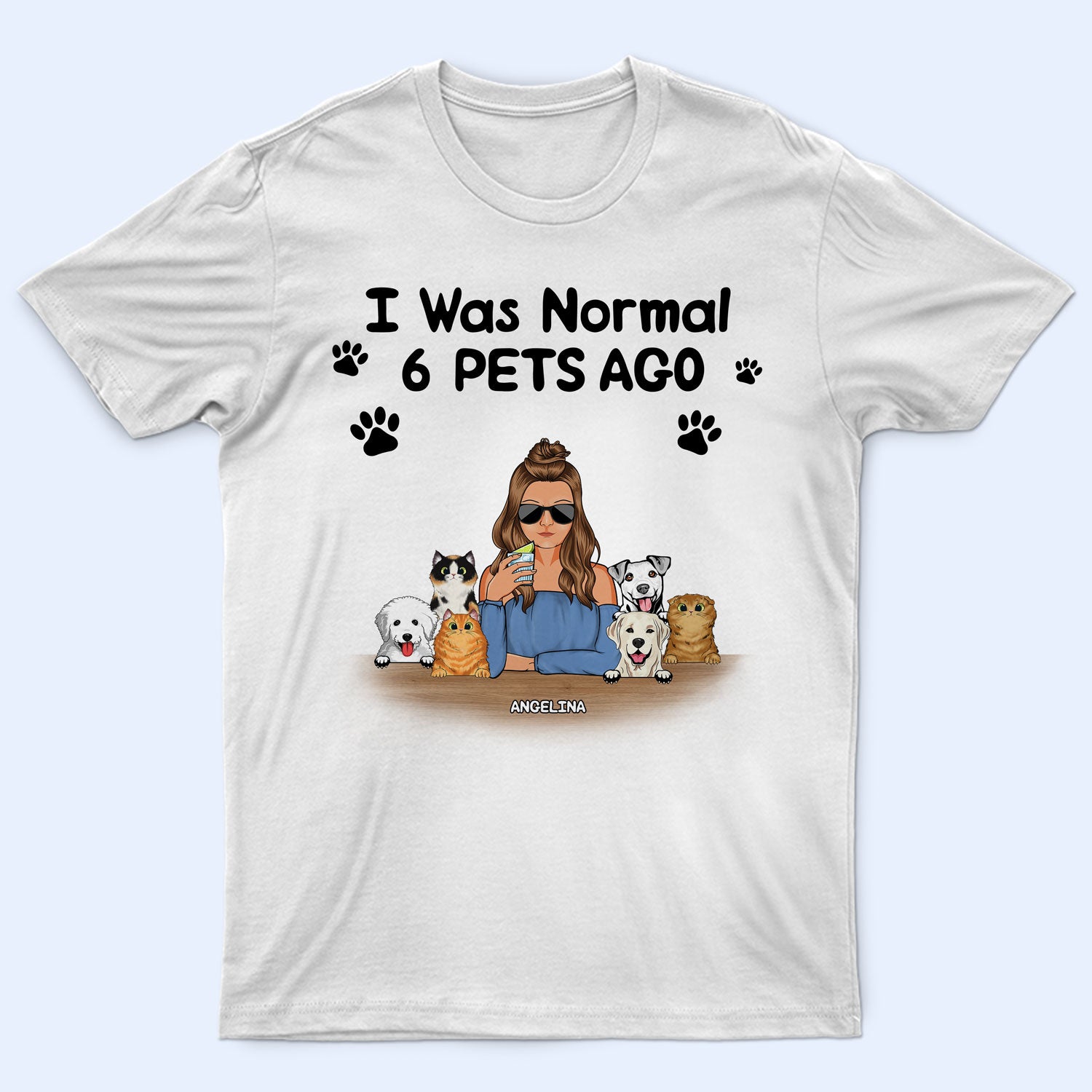 Pet Lovers I Was Normal 6 Pets Ago – Gift For Pet Mom – Personalized Custom T Shirt