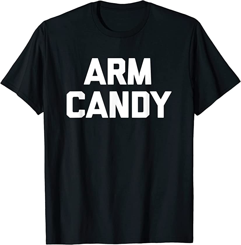 Arm Candy T-Shirt funny saying sarcastic novelty humor cute T-Shirt