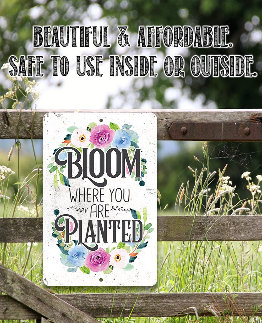 Durable Metal Sign – Bloom Where You Are Planted  – 8″x12″ or 12″x18″ – Great Inspirational Garden Decor or Gift