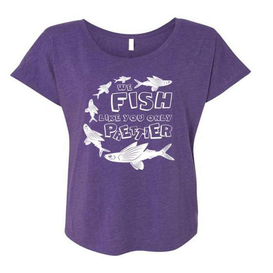 We Fish Like You Only Prettier T Shirt, Being A Fisher T Shirt, Cool Shirt (Ladies’ Triblend Dolman Sleeve)