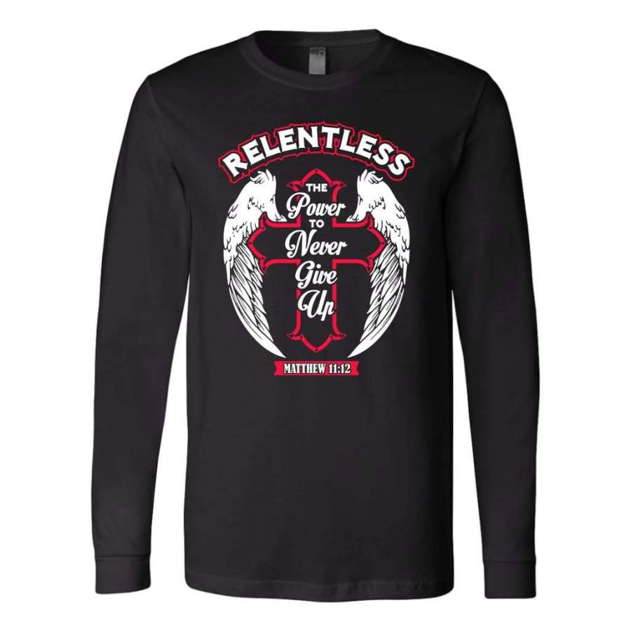 Relentless the power to never give up long sleeve t-shirt