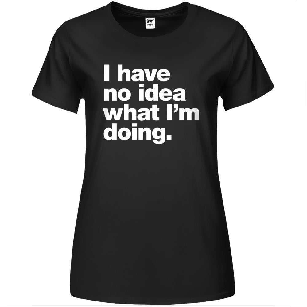 I Have No Idea What I’M Doing. Premium Womens T Shirts