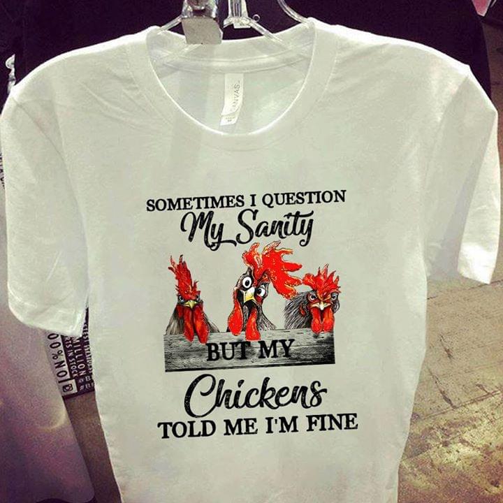 Sometimes I Question My Sanity But My Chickens Told Me Im Fine Funny Saying Cotton T-Shirt