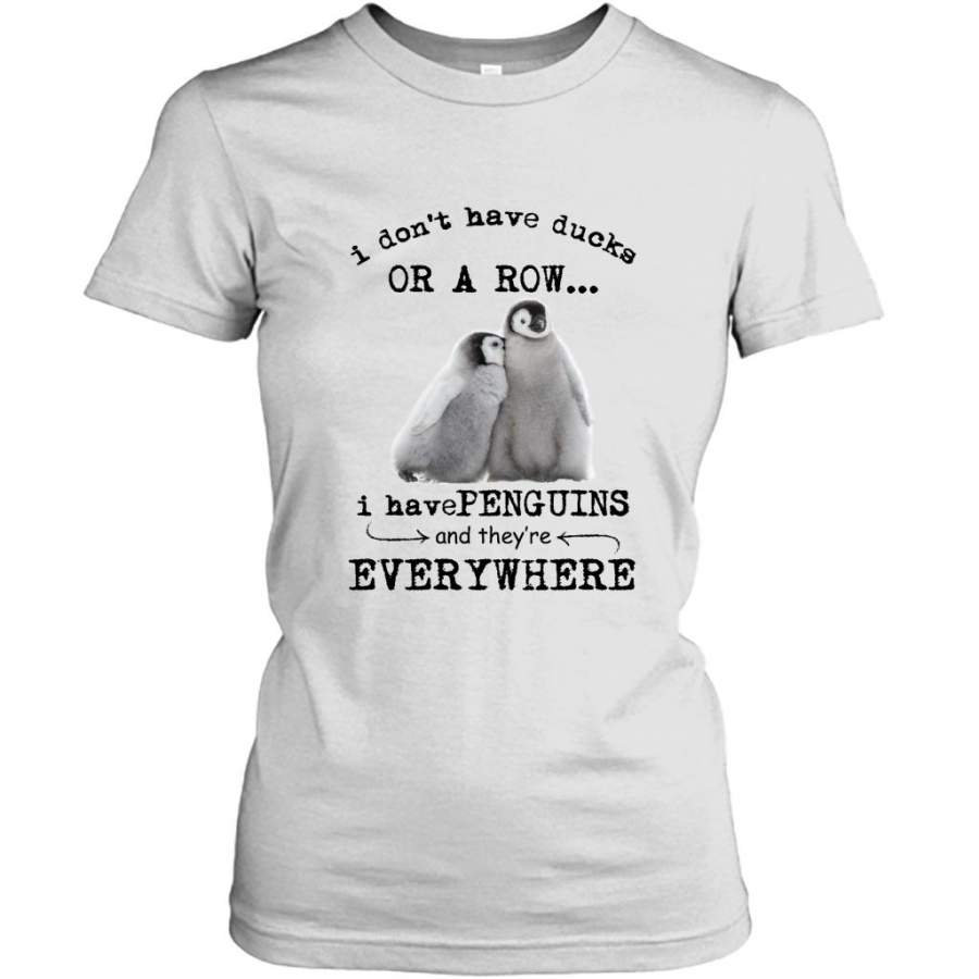 I Don’t Have Ducks Or A Row I Have Penguins And They’re Everywhere (w) – Gildan Women Shirt