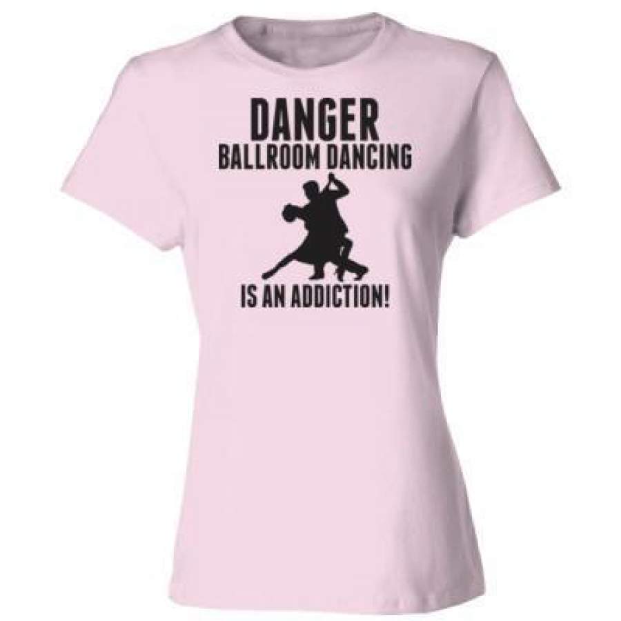 AGR Danger Ballroom Dancing Is An Addiction – Ladies’ Cotton T-Shirt