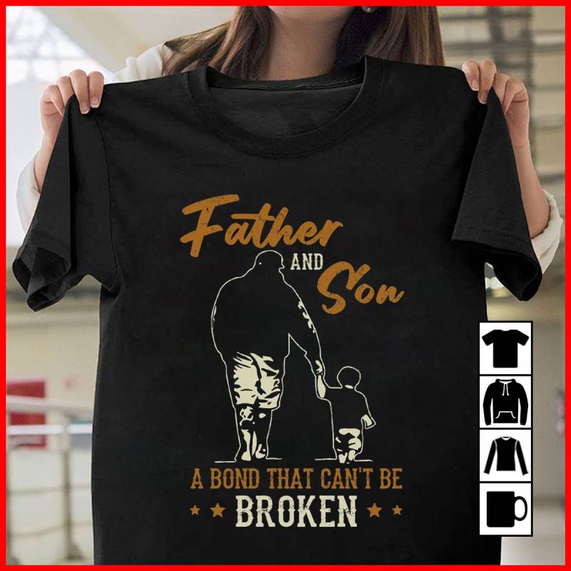 Father And Son A Bond Can't Be Broken Ever, Father's Day Mug, T-Shirt, Long Sleeve, Sweatshirt, Hoodie