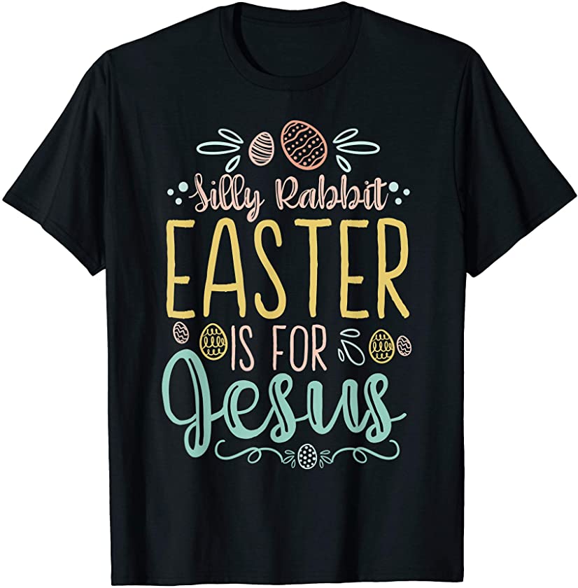 Silly Rabbit Easter Is For Jesus – Egg Hunting Christian T-Shirt