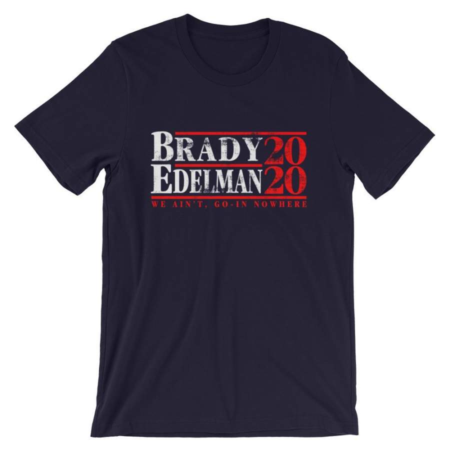 Brady Edelman 2020 We Ain’t, Go-in Nowhere – Tom Brady Julian Edelman New England Patriots Inspired – Unisex T-Shirt