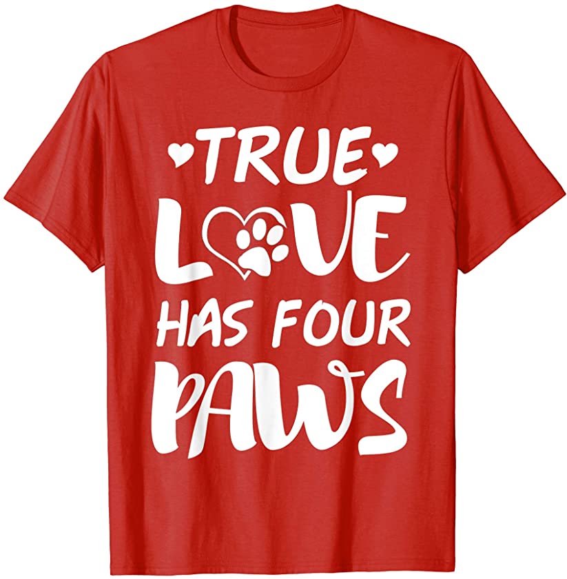 True Love Has Four Paws Funny Shirt Puppy Valentines Day Tee T-Shirt