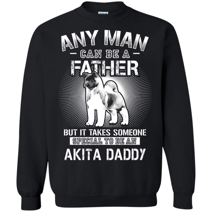 AGR Any Man Can Be A Father Special To Be Akita Daddy Sweatshirt