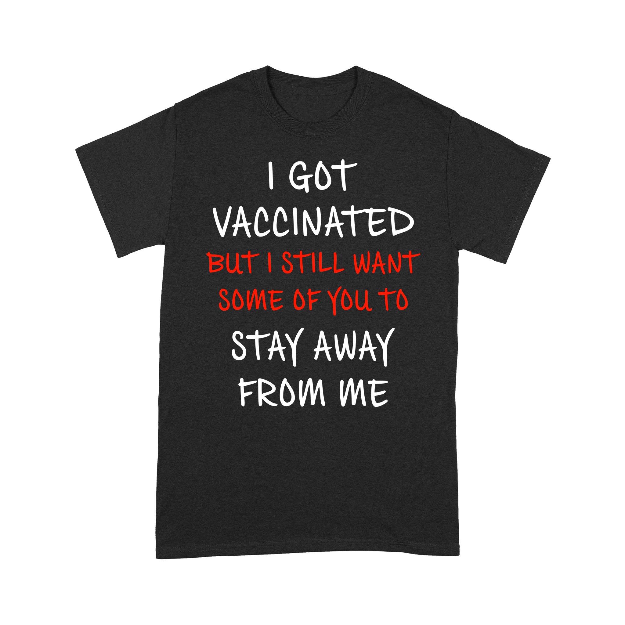 I Got Vaccinated But I Still Want Some Of You To Stay Away From Me Shirt – Standard T-shirt