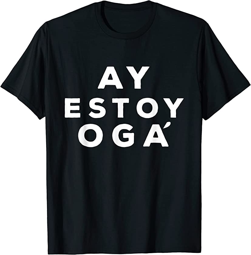 Ay Estoy Oga Funny Cuban Saying T-Shirt