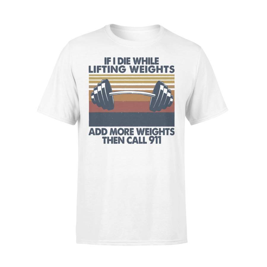 If I Die While Lifting Weights Add More Weights & Call 911 Vintage T-shirt